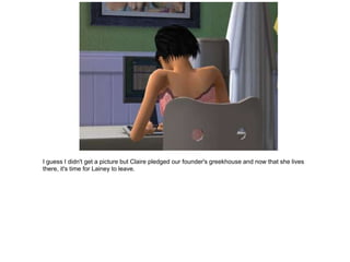 I guess I didn't get a picture but Claire pledged our founder's greekhouse and now that she lives
there, it's time for Lainey to leave.
 