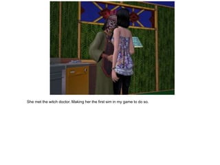 She met the witch doctor. Making her the first sim in my game to do so.
 