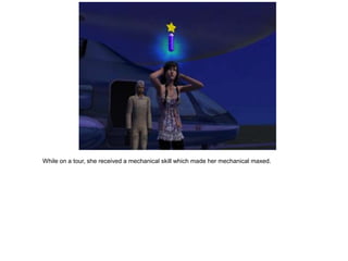 While on a tour, she received a mechanical skill which made her mechanical maxed.
 