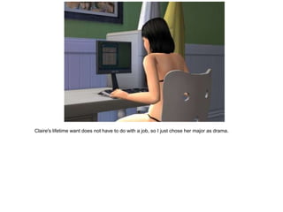 Claire's lifetime want does not have to do with a job, so I just chose her major as drama.
 