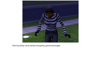 Then the family, not to mention the games, got the first burglar.
 
