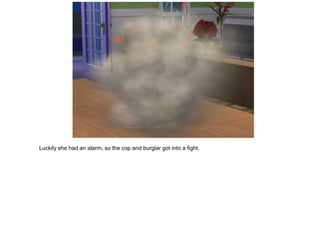 Luckily she had an alarm, so the cop and burglar got into a fight.
 