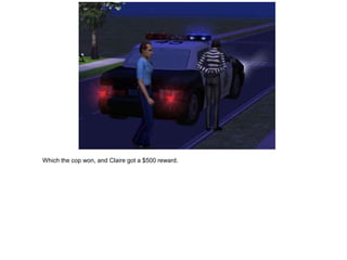 Which the cop won, and Claire got a $500 reward.
 