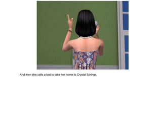 And then she calls a taxi to take her home to Crystal Springs.
 