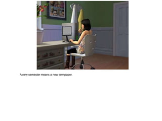 A new semester means a new termpaper.
 