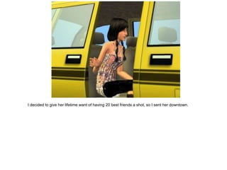 I decided to give her lifetime want of having 20 best friends a shot, so I sent her downtown.
 