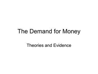 The Demand for Money
Theories and Evidence
 