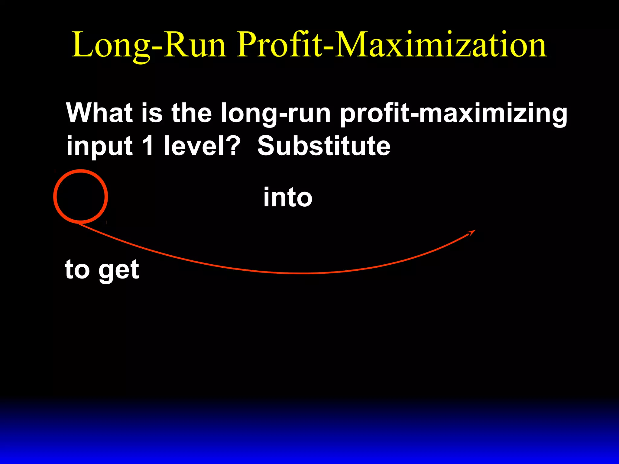 Long-Run Profit-Maximization
What is the long-run profit-maximizing
input 1 level? Substitute
x* =
2

p

3

into

27w 1w 2
2

*  p 
x1 = 

 3w 1 

3/ 2

~
x1/ 2
2

to get
*  p 
x1 = 

 3w 1 

3 / 2


p



2
 27w 1w 2 
3

1/ 2

=

p

3

2
27w 1 w 2

.

 