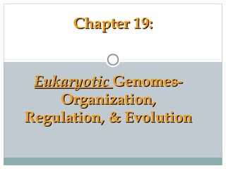 Chapter 19:Chapter 19:
EukaryoticEukaryotic Genomes-Genomes-
Organization,Organization,
Regulation, & EvolutionRegulation, & Evolution
 
