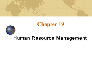 1
Chapter 19
Human Resource Management
 