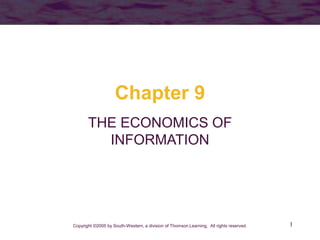 1
Chapter 9
THE ECONOMICS OF
INFORMATION
Copyright ©2005 by South-Western, a division of Thomson Learning. All rights reserved.
 