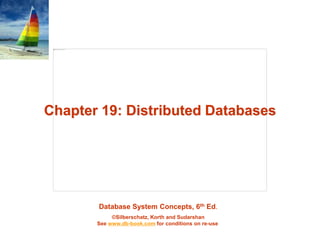 Database System Concepts, 6th Ed.
©Silberschatz, Korth and Sudarshan
See www.db-book.com for conditions on re-use
Chapter 19: Distributed Databases
 