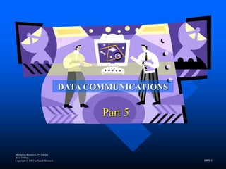 Marketing Research, 2nd Edition
Alan T. Shao
Copyright © 2002 by South-Western PPT-1
Part 5
DATA COMMUNICATIONS
 