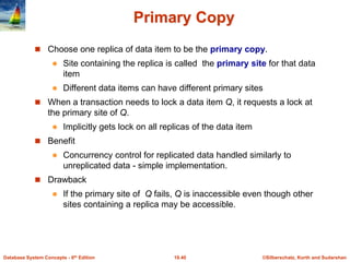 ©Silberschatz, Korth and Sudarshan
19.40
Database System Concepts - 6th Edition
Primary Copy
 Choose one replica of data ...