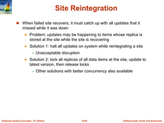 ©Silberschatz, Korth and Sudarshan
19.63
Database System Concepts - 6th Edition
Site Reintegration
 When failed site reco...