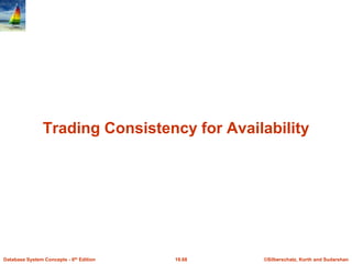 ©Silberschatz, Korth and Sudarshan
19.68
Database System Concepts - 6th Edition
Trading Consistency for Availability
 