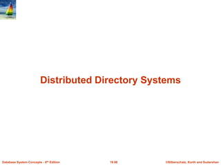 ©Silberschatz, Korth and Sudarshan
19.98
Database System Concepts - 6th Edition
Distributed Directory Systems
 