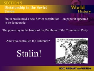SECTION 5 Dictatorship in the Soviet Union Stalin proclaimed a new Soviet constitution – on paper it appeared to be democratic. The power lay in the hands of the Politburo of the Communist Party. And who controlled the Politburo? Stalin! 
