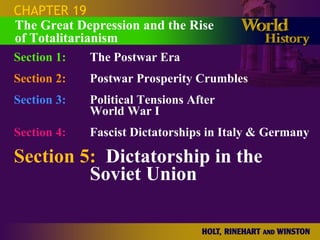 CHAPTER 19 Section 1: The Postwar Era Section 2: Postwar Prosperity Crumbles Section 3: Political Tensions After  World War I Section 4:   Fascist Dictatorships in Italy & Germany Section 5:   Dictatorship in the  Soviet Union The Great Depression and the Rise of Totalitarianism 
