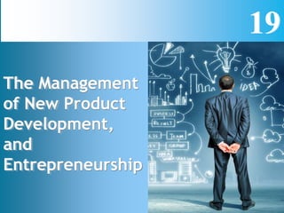 The Management
of New Product
Development,
and
Entrepreneurship
19
 