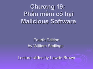 Chương 19:  Phần mềm có hại  Malicious Software  Fourth Edition by William Stallings Lecture slides by Lawrie Brown 