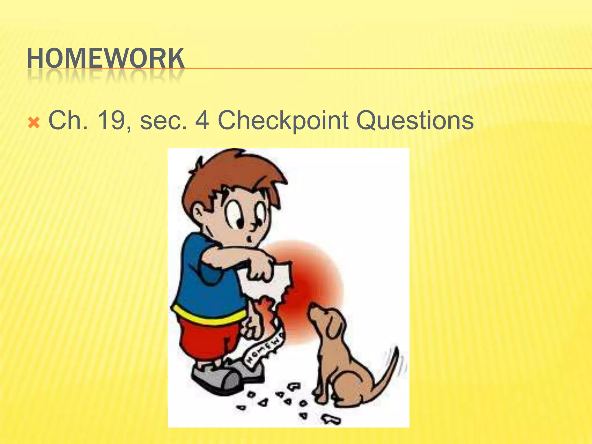 HOMEWORK

   Ch. 19, sec. 4 Checkpoint Questions
 