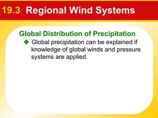 19.3  Regional Wind Systems     Global precipitation can be explained if knowledge of global winds and pressure systems are applied. Global Distribution of Precipitation 