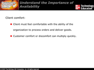 Understand the Importance of
          Availability


Client comfort:

     Client must feel comfortable with the ability of the

     organization to process orders and deliver goods.

     Customer comfort or discomfort can multiply quickly.
 