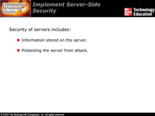 Implement Server-Side
          Security


Security of servers includes:

     Information stored on the server.

     Protecting the server from attack.
 