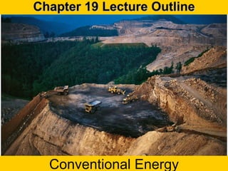Copyright © The McGraw-Hill Companies, Inc. Permission required for reproduction or display. Chapter 19 Lecture Outline Conventional Energy 