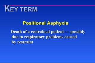 Death of a restrained patient — possibly due to respiratory problems caused  by restraint Positional Asphyxia K EY TERM 