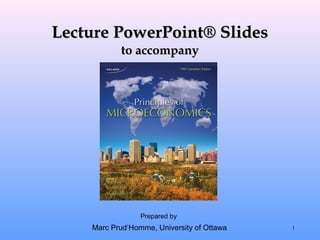 Lecture PowerPoint® SlidesLecture PowerPoint® Slides
to accompanyto accompany
Prepared by
Marc Prud‘Homme, University of Ottawa 1
 