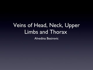 Veins of Head, Neck, Upper Limbs and Thorax  ,[object Object]