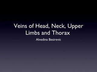 Veins of Head, Neck, Upper Limbs and Thorax  ,[object Object]