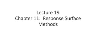 Lecture 19
Chapter 11: Response Surface
Methods
 