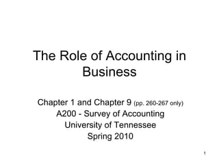 The Role of Accounting in Business Chapter 1 and Chapter 9  (pp. 260-267 only) A200 - Survey of Accounting University of Tennessee Spring 2010 