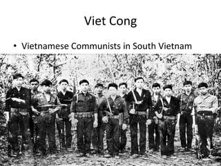 Viet Cong
• Vietnamese Communists in South Vietnam
 