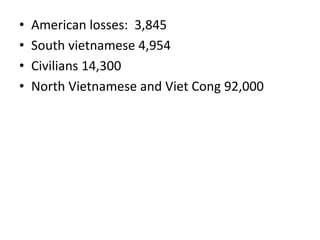 • American losses: 3,845
• South vietnamese 4,954
• Civilians 14,300
• North Vietnamese and Viet Cong 92,000
 