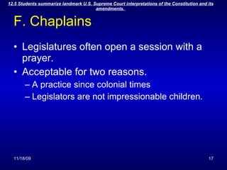 F. Chaplains Legislatures often open a session with a prayer. Acceptable for two reasons. A practice since colonial times Legislators are not impressionable children. 
