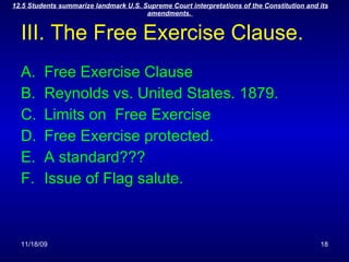 III. The Free Exercise Clause.  Free Exercise Clause Reynolds vs. United States. 1879. Limits on  Free Exercise Free Exercise protected. A standard??? Issue of Flag salute. 