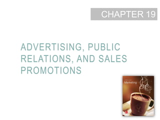 19-1
CHAPTER
ADVERTISING, PUBLIC
RELATIONS, AND SALES
PROMOTIONS
19
 