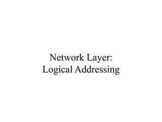 Network Layer:
Logical Addressing
 