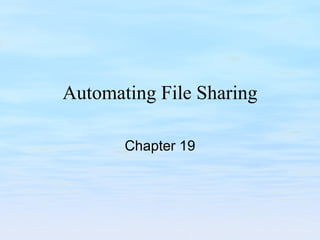Automating File Sharing Chapter 19 
