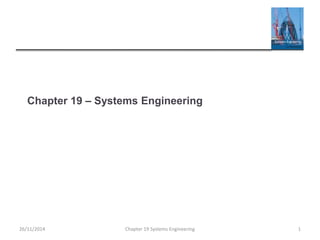 Chapter 19 – Systems Engineering
Chapter 19 Systems Engineering 126/11/2014
 