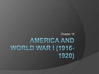 America and World war I (1916-1920) Chapter 19 
