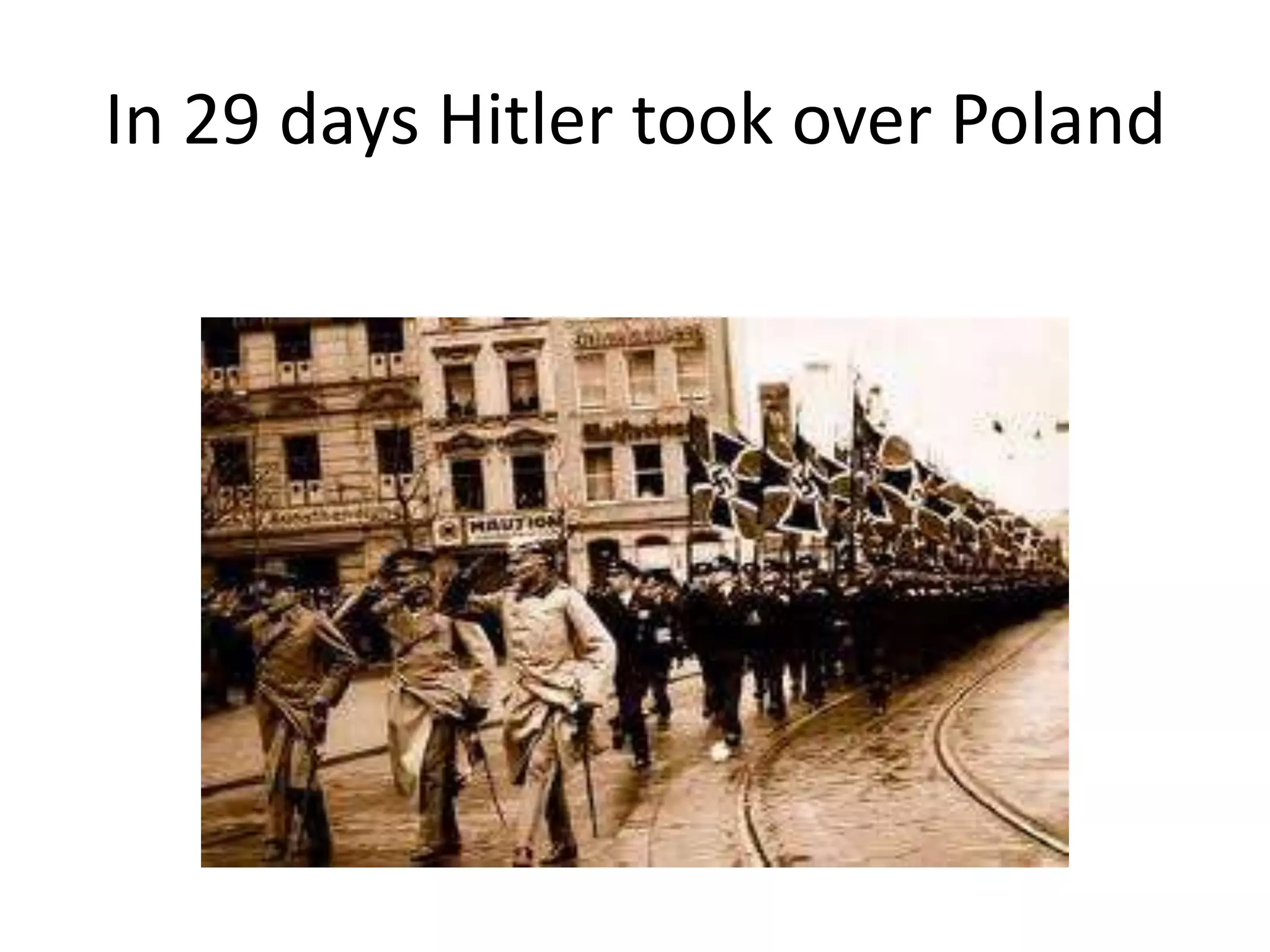 In 29 days Hitler took over Poland
 
