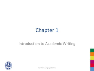 Chapter 1

Introduction to Academic Writing




           Academic Language Centre
 