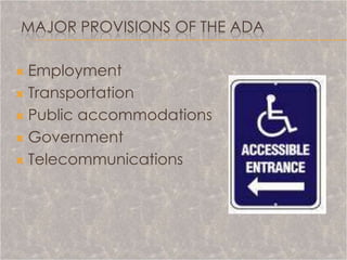 MAJOR PROVISIONS OF THE ADA

 Employment
 Transportation

 Public accommodations

 Government

 Telecommunications
 