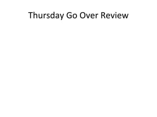 Thursday Go Over Review
 