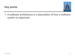 Key points
 A software architecture is a description of how a software
system is organized.
2524/02/2020
 